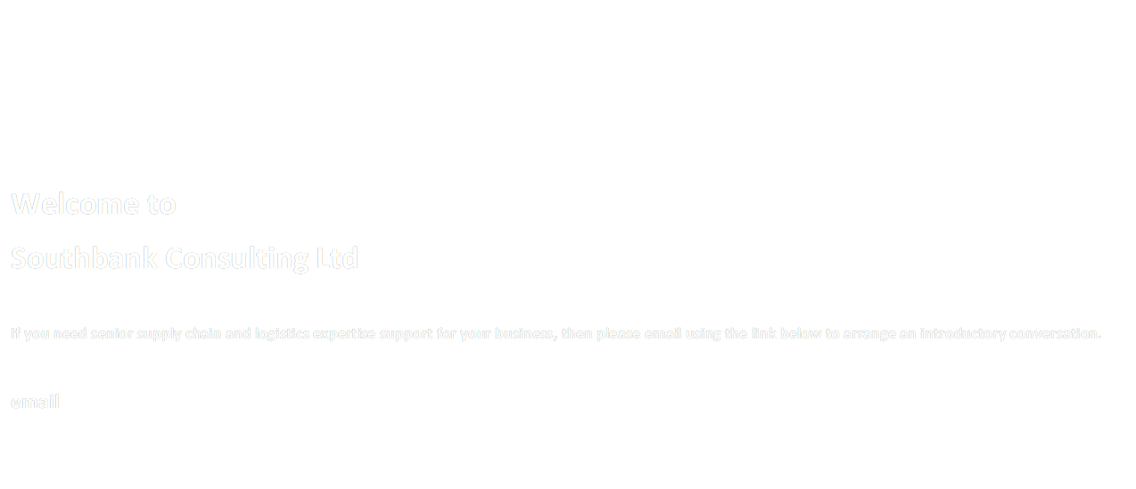Welcome to 
Southbank Consulting Ltd

If you need senior supply chain and logistics expertise support for your business, then please email using the link below to arrange an introductory conversation.

email 

